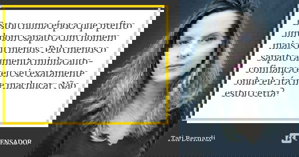Estou Numa Epoca Que Prefiro Um Bom Tati Bernardi Embora muitos homens sejam rebeldes em sua adolescência e juventude, no momento em que atingem os 30 anos, eles geralmente ficam mais estáveis em suas carreiras, vida doméstica e finanças. estou numa epoca que prefiro um bom