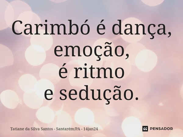 ⁠Carimbó é dança, emoção, é ritmo e sedução.... Frase de Tatiane da Silva Santos - SantarémPA - 14jan24.