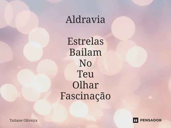 ⁠Aldravia Estrelas Bailam No Teu Olhar Fascinação... Frase de Tatiane Oliveira.