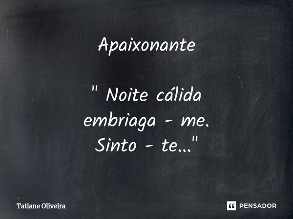 ⁠Apaixonante " Noite cálida embriaga - me. Sinto - te... "... Frase de Tatiane Oliveira.