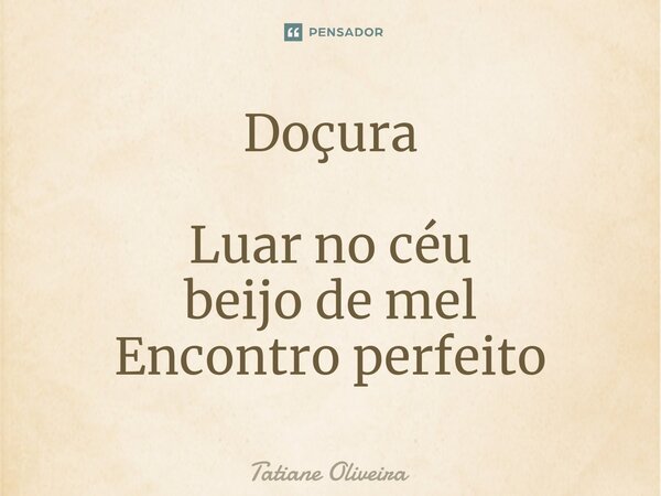 ⁠Doçura Luar no céu beijo de mel Encontro perfeito... Frase de Tatiane Oliveira.