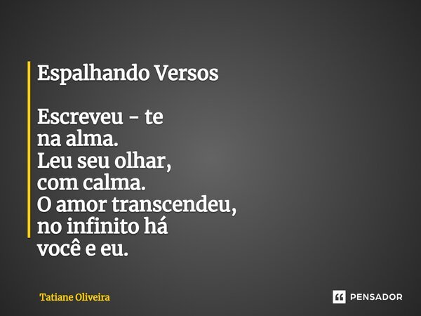 ⁠Espalhando Versos Escreveu - te na alma. Leu seu olhar, com calma. O amor transcendeu, no infinito há você e eu.... Frase de Tatiane Oliveira.