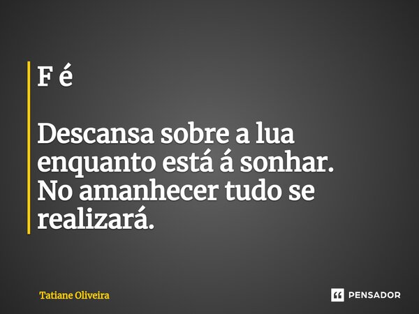⁠F é Descansa sobre a lua enquanto está á sonhar. No amanhecer tudo se realizará.... Frase de Tatiane Oliveira.