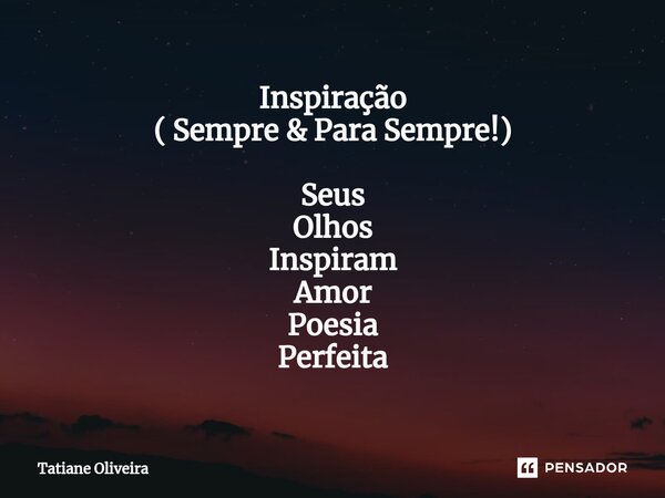 ⁠Inspiração ( Sempre & Para Sempre!) Seus Olhos Inspiram Amor Poesia Perfeita... Frase de Tatiane Oliveira.