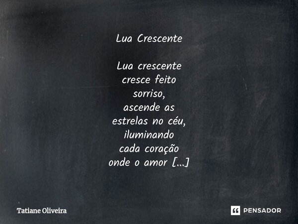 ⁠Lua Crescente Lua crescente cresce feito sorriso, ascende as estrelas no céu, iluminando cada coração onde o amor é sempre bem vindo. Crescente seja o amor que... Frase de Tatiane Oliveira.