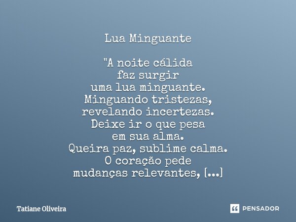 Lua Minguante "A noite cálida faz surgir uma lua minguante. Minguando tristezas, revelando incertezas. Deixe ir o que pesa em sua alma. Queira paz, sublim... Frase de Tatiane Oliveira.