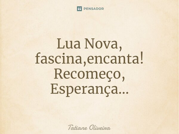 ⁠Lua Nova, fascina,encanta! Recomeço, Esperança...... Frase de Tatiane Oliveira.