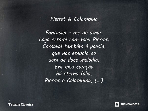 ⁠Pierrot & Colombina Fantasiei - me de amor. Logo estarei com meu Pierrot. Carnaval também é poesia, que nos embala ao som de doce melodia. Em meu coração h... Frase de Tatiane Oliveira.