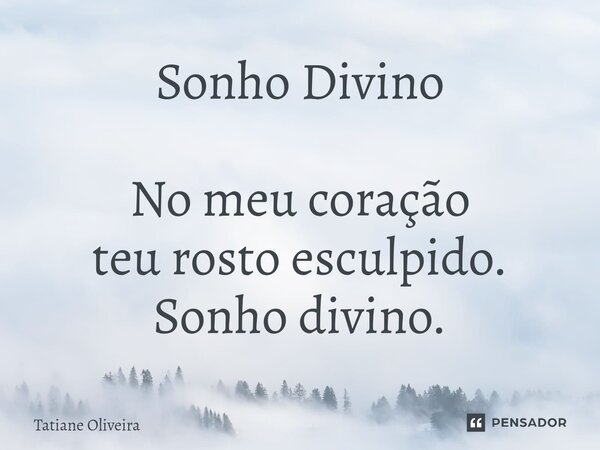 ⁠Sonho Divino No meu coração teu rosto esculpido. Sonho divino.... Frase de Tatiane Oliveira.