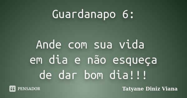Guardanapo 6: Ande com sua vida em dia e não esqueça de dar bom dia!!!... Frase de Tatyane Diniz Viana.