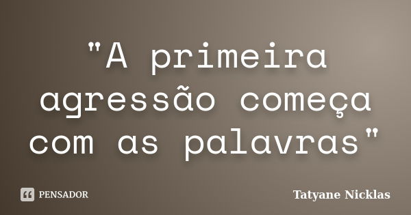 "A primeira agressão começa com as palavras"... Frase de Tatyane Nicklas.