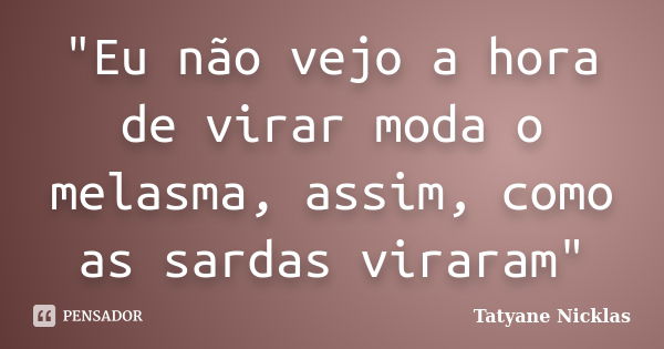 "Eu não vejo a hora de virar moda o melasma, assim, como as sardas viraram"... Frase de Tatyane Nicklas.