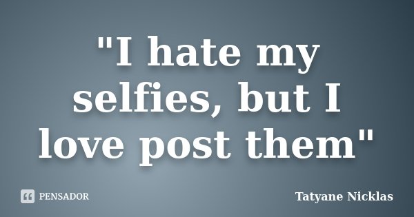 "I hate my selfies, but I love post them"... Frase de Tatyane Nicklas.