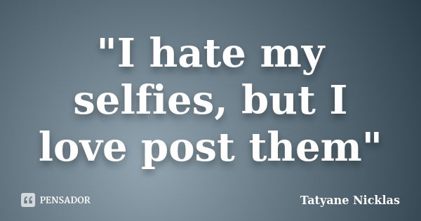 "I hate my selfies, but I love post them"... Frase de Tatyane Nicklas.