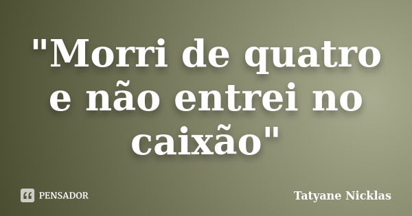 "Morri de quatro e não entrei no caixão"... Frase de Tatyane Nicklas.