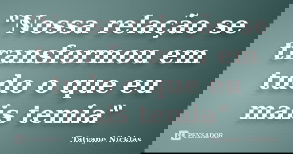 "Nossa relação se transformou em tudo o que eu mais temia"... Frase de Tatyane Nicklas.