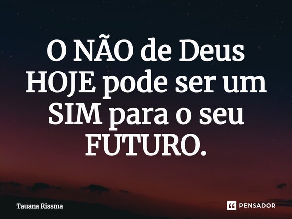 ⁠o NÃo De Deus Hoje Pode Ser Um Sim Tauana Rissma Pensador 