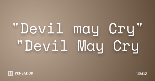 "Devil may Cry" "Devil May Cry... Frase de Tauz.