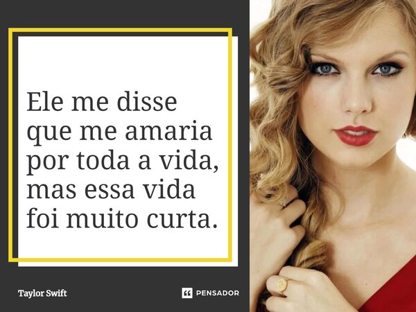 ⁠Ele me disse que me amaria por toda a vida, mas essa vida foi muito curta.... Frase de Taylor Swift.