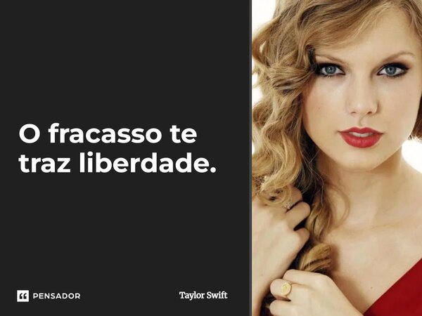 ⁠O fracasso te traz liberdade.... Frase de Taylor Swift.