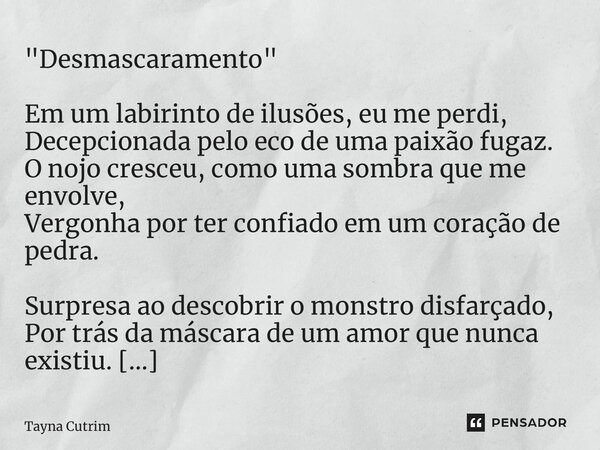 ⁠"Desmascaramento" Em um labirinto de ilusões, eu me perdi, Decepcionada pelo eco de uma paixão fugaz. O nojo cresceu, como uma sombra que me envolve,... Frase de Tayna Cutrim.