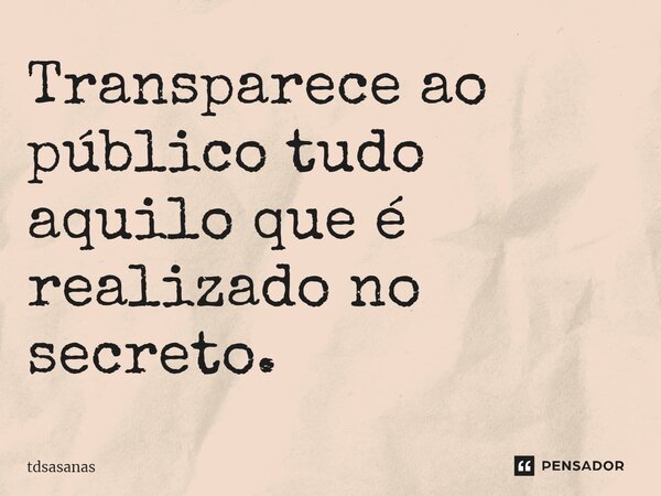 Transparece ao público tudo aquilo que é realizado no secreto. ⁠... Frase de tdsasanas.
