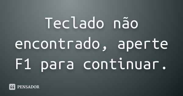 Teclado não encontrado, aperte F1 para continuar.