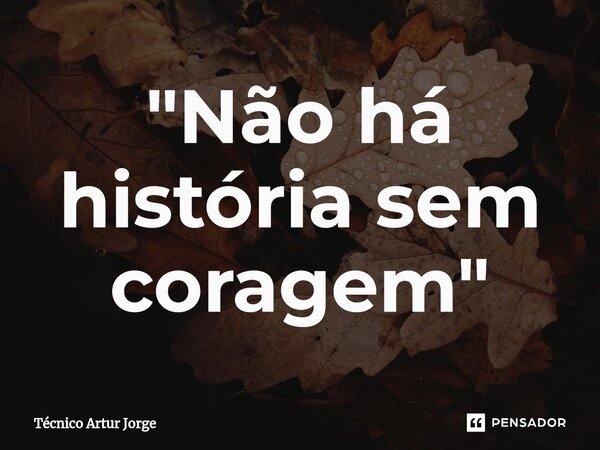 "⁠Não há história sem coragem"... Frase de Técnico Artur Jorge.