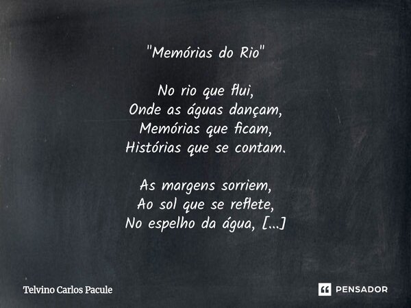 ⁠"Memórias do Rio" No rio que flui, Onde as águas dançam, Memórias que ficam, Histórias que se contam. As margens sorriem, Ao sol que se reflete, No e... Frase de Telvino carlos pacule.