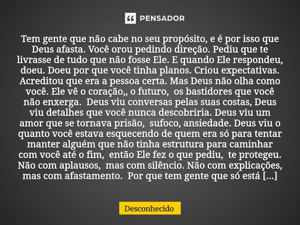 Tem gente que não cabe no seu propósito, e é por isso que Deus afasta. Você orou pedindo direção. Pediu que te livrasse de tudo que não fosse Ele. E quando Ele
