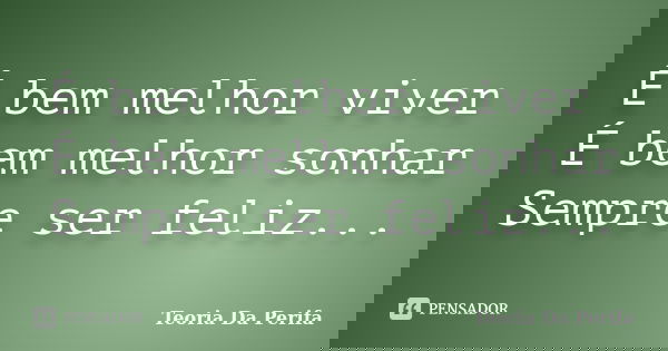 É bem melhor viver É bem melhor sonhar Sempre ser feliz...... Frase de Teoria Da Perifa.