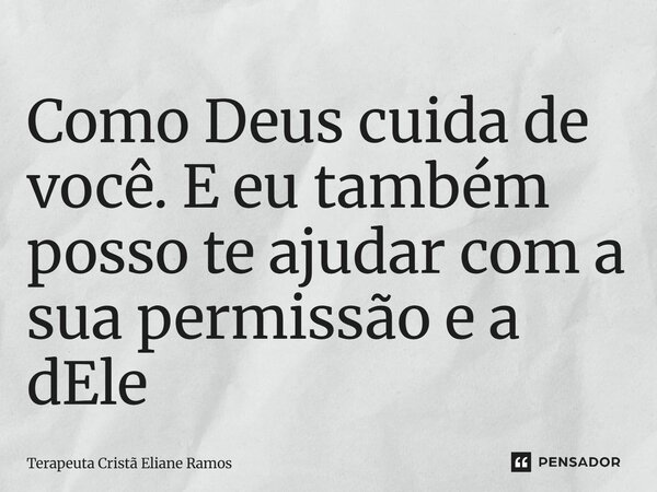 ⁠Como Deus cuida de você. E eu também posso te ajudar com a sua permissão e a dEle... Frase de Terapeuta Cristã Eliane Ramos.