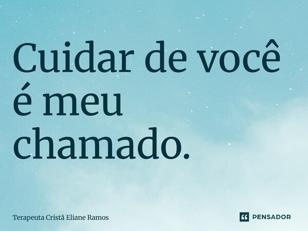 ⁠Cuidar de você é meu chamado.... Frase de Terapeuta Cristã Eliane Ramos.