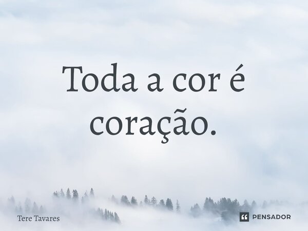Toda a cor é coração.⁠... Frase de Tere Tavares.