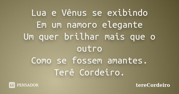 Lua e Vênus se exibindo Em um namoro elegante Um quer brilhar mais que o outro Como se fossem amantes. Terê Cordeiro.... Frase de TereCordeiro..