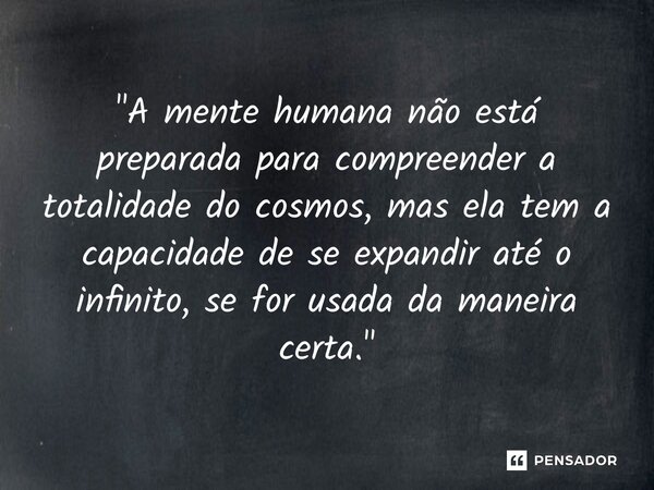 ⁠"A mente humana não está preparada para compreender a totalidade do cosmos, mas ela tem a capacidade de se expandir até o infinito, se for usada da maneir... Frase de Terence McKenna.
