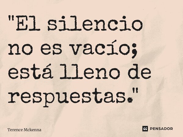 ⁠"El silencio no es vacío; está lleno de respuestas."... Frase de Terence McKenna.