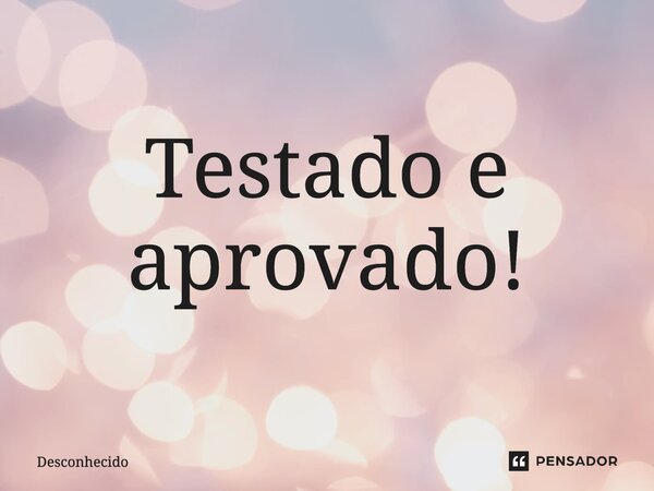 ⁠Testado e aprovado!