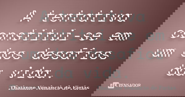 A tentativa constitui-se em um dos desafios da vida.... Frase de Thaianne Venâncio de Farias.