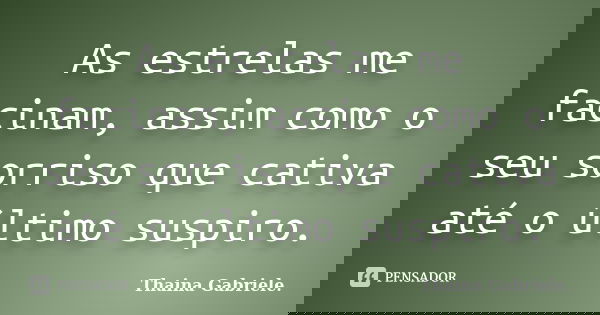 As estrelas me facinam, assim como o seu sorriso que cativa até o último suspiro.... Frase de Thaina Gabriele..