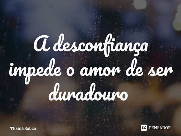 A desconfiança impede o amor de ser duradouro ⁠... Frase de Thainá Souza.
