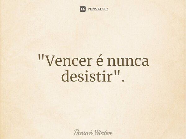 ⁠"Vencer é nunca desistir".... Frase de Thainá Winter.