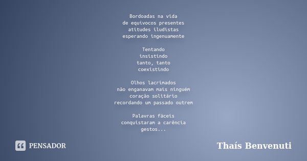 Bordoadas na vida de equívocos presentes atitudes iludistas esperando ingenuamente Tentando insistindo tanto, tanto coexistindo Olhos lacrimados não enganavam m... Frase de Thaís Benvenuti.