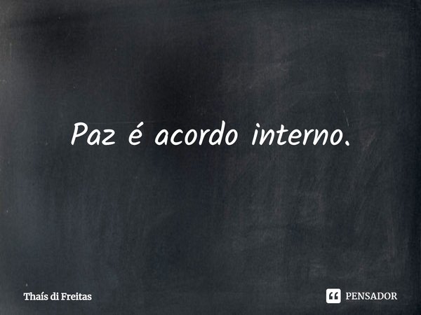 ⁠Paz é acordo interno.... Frase de Thaís di Freitas.