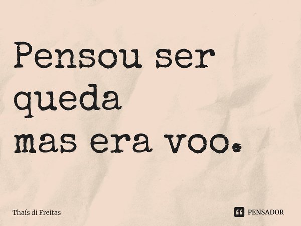 ⁠Pensou ser queda
mas era voo.... Frase de Thaís di Freitas.