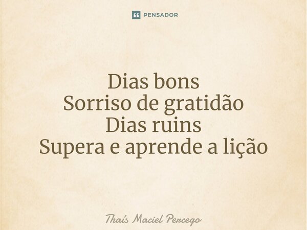 ⁠Bom dia Dias bons Sorriso de gratidão Dias ruins Supera e aprende a lição... Frase de Thaís Maciel Percego.