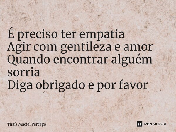 ⁠Bom dia É preciso ter empatia Agir com gentileza e amor Quando encontrar alguém sorria Diga obrigado e por favor... Frase de Thaís Maciel Percego.