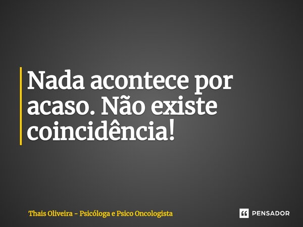 ⁠nada Acontece Por Acaso Não Existe Thais Oliveira Psicóloga Pensador 7874