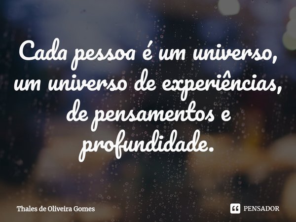 ⁠Cada pessoa é um universo, um universo de experiências, de pensamentos e profundidade.... Frase de Thales de Oliveira Gomes.