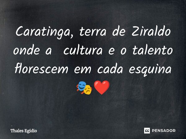 Caratinga, terra de Ziraldo onde a cultura e o talento florescem em cada esquina 🎭❤️... Frase de Thales Egidio.
